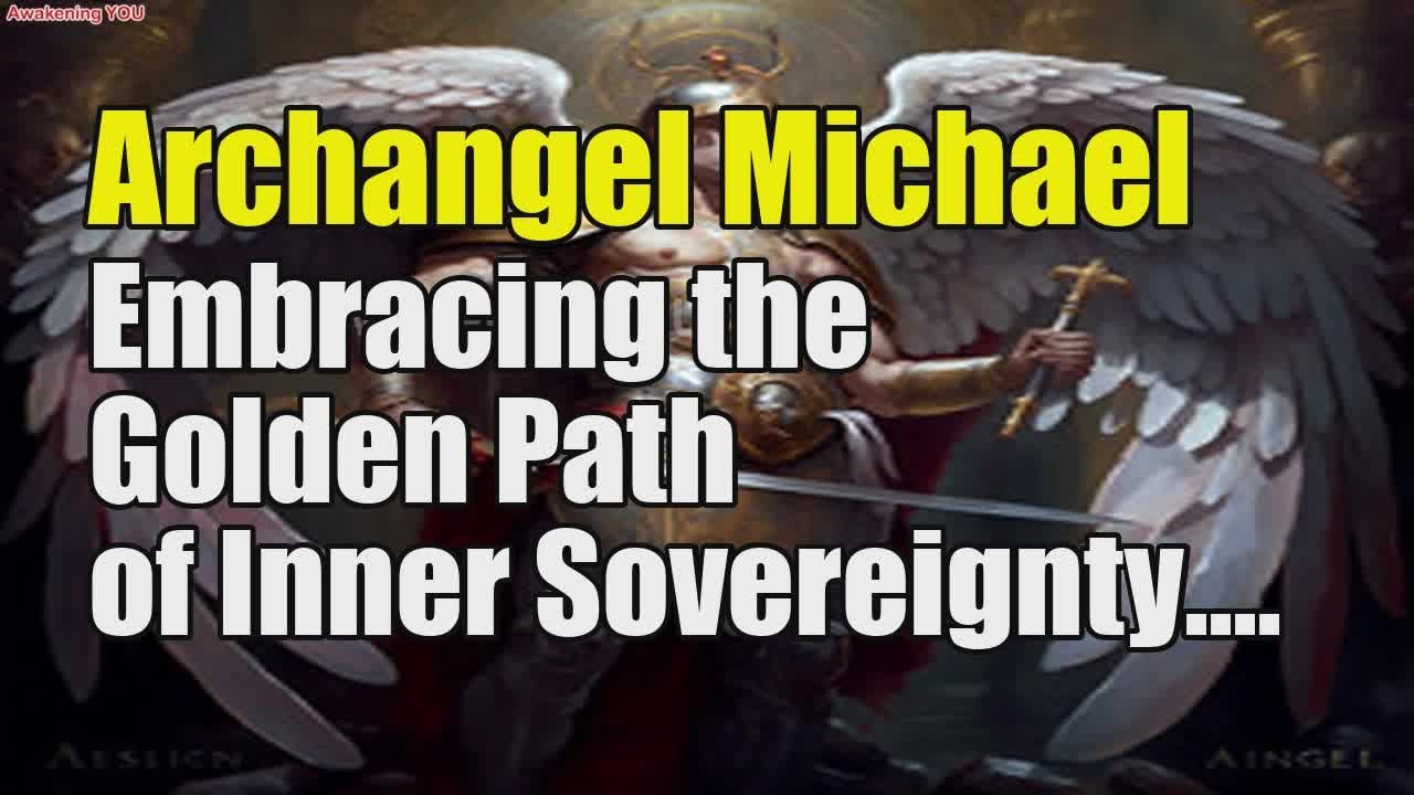 Archangel Michael ~ Embracing the Golden Path of Inner Sovereignty | Awakening YOU