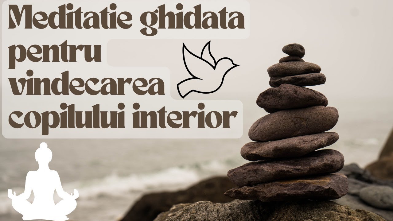 Meditatie ghidata pentru vindecarea copilului interior
