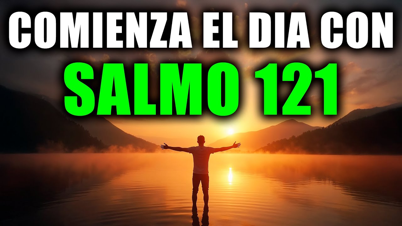 ORACIÓN PODEROSA DE LA MAÑANA CON EL SALMO 121: Dios Cuida Tu Salida y Tu Entrada