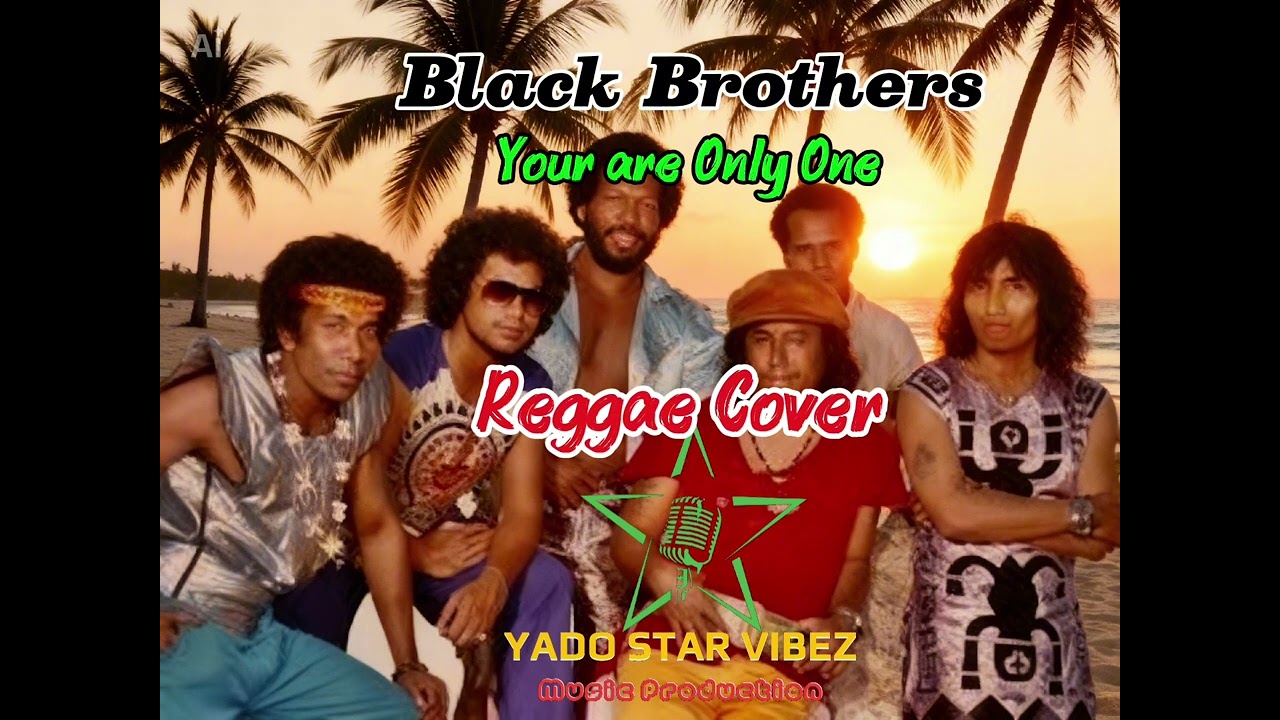 BLACK BROTHERS - YOU'RE ONLY ONE (REGGAE COVER YADO STAR VIBEZ Music Production )