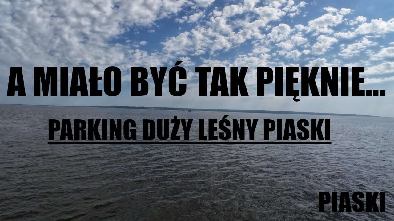 PIASKI A Miało Być Tak Pięknie... *Parking Duży Leśny Piaski