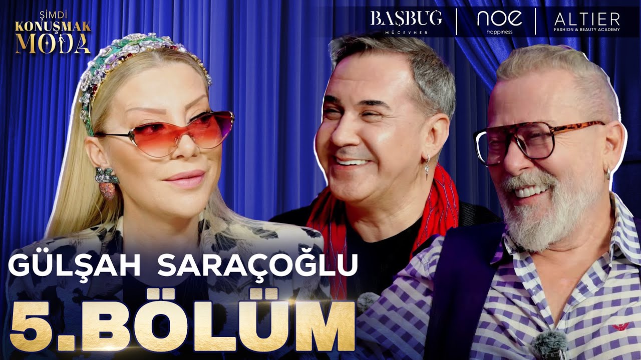 Şimdi Konuşmak Moda 5. B&ouml;l&uuml;m: G&uuml;lşah Sara&ccedil;oğlu