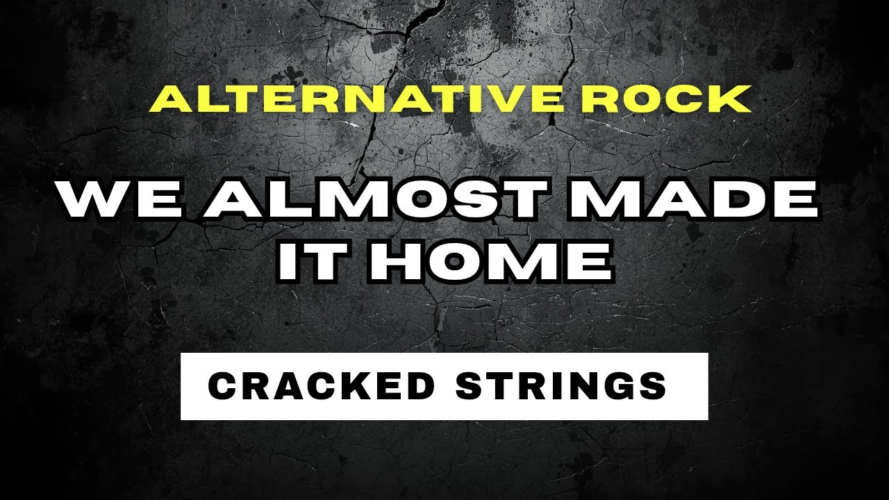 We Almost Made It Home - Cracked Strings ( Alternative Rock )