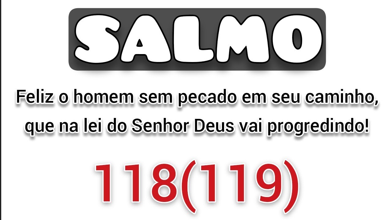 15/02 - 118 (119) Feliz o homem sem pecado em seu caminho que na lei do Senhor Deus vai progredindo.