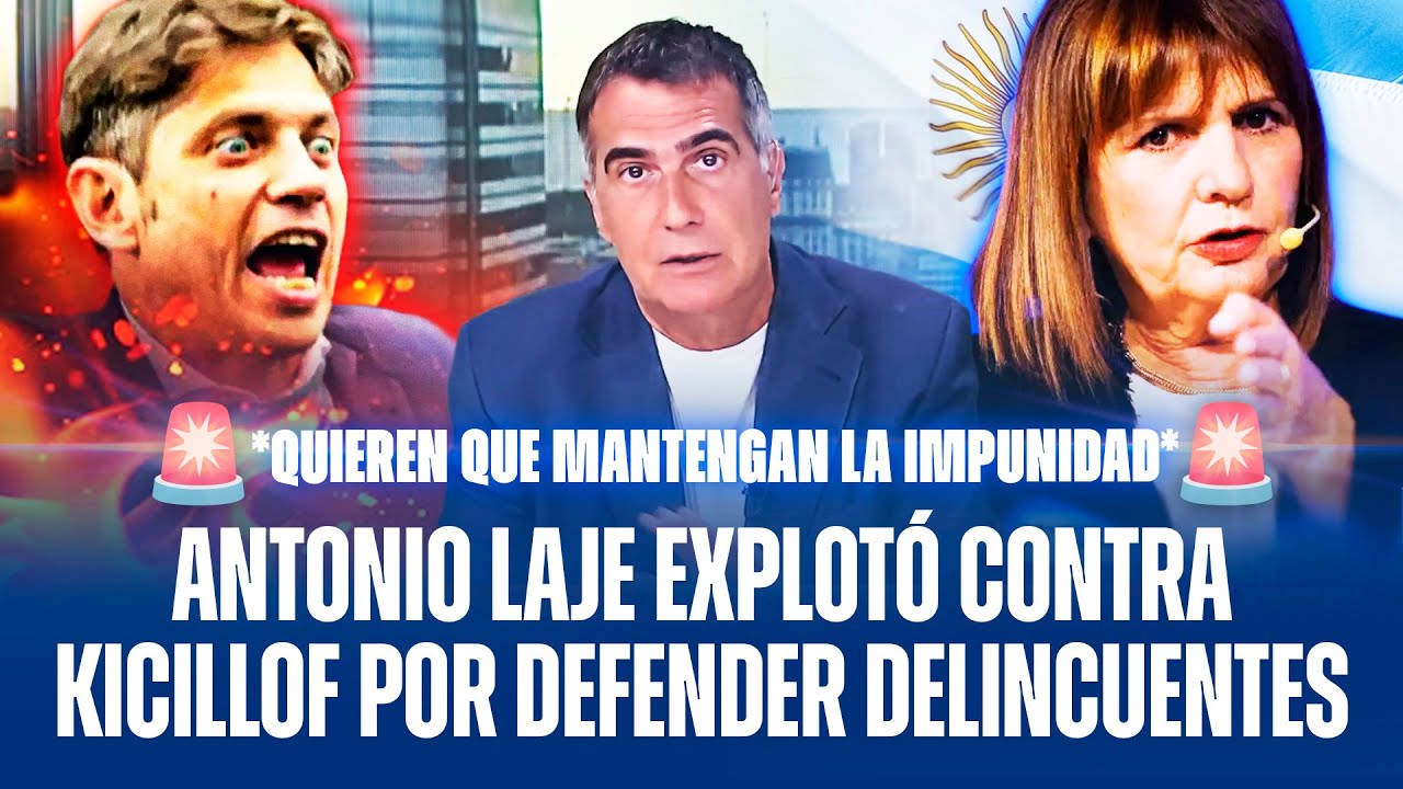 ANTONIO LAJE EXPLOTÓ CONTRA KICILLOF POR DEFENDER DELINCUENTES Y BANCÓ A BULLRICH
