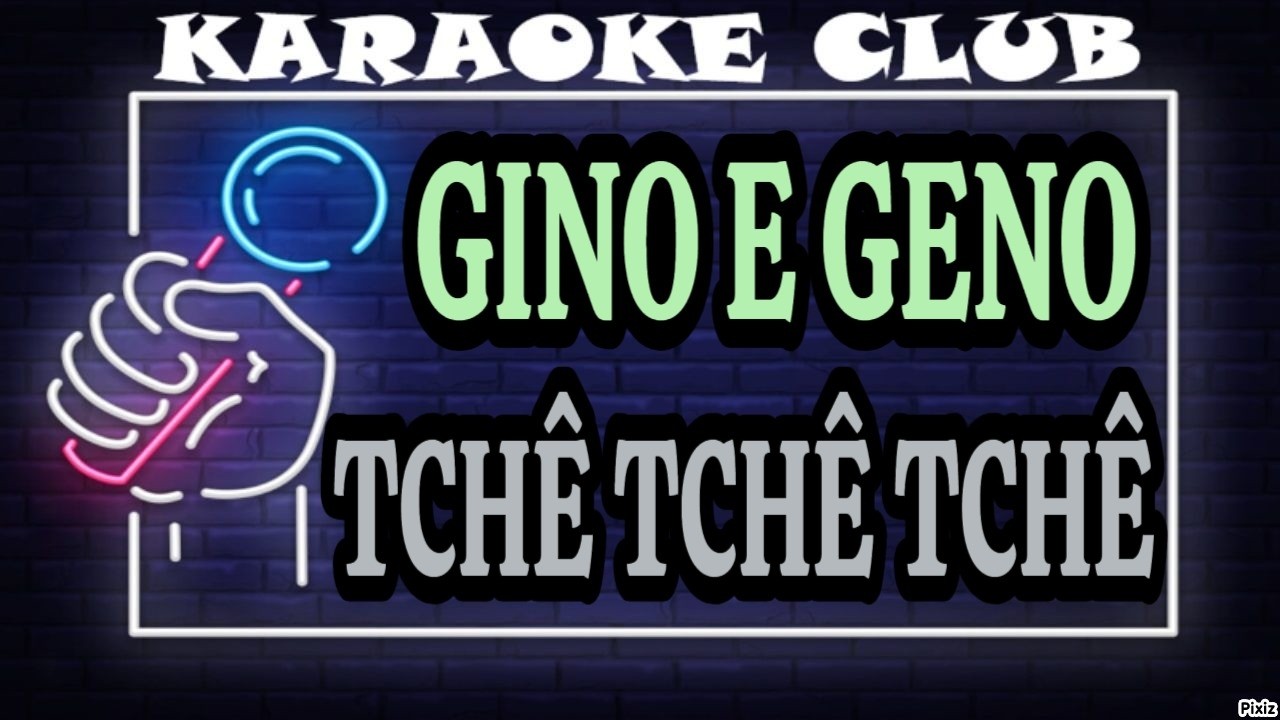 GINO E GENO - TCHÊ TCHÊ TCHÊ ( KARAOKÊ )