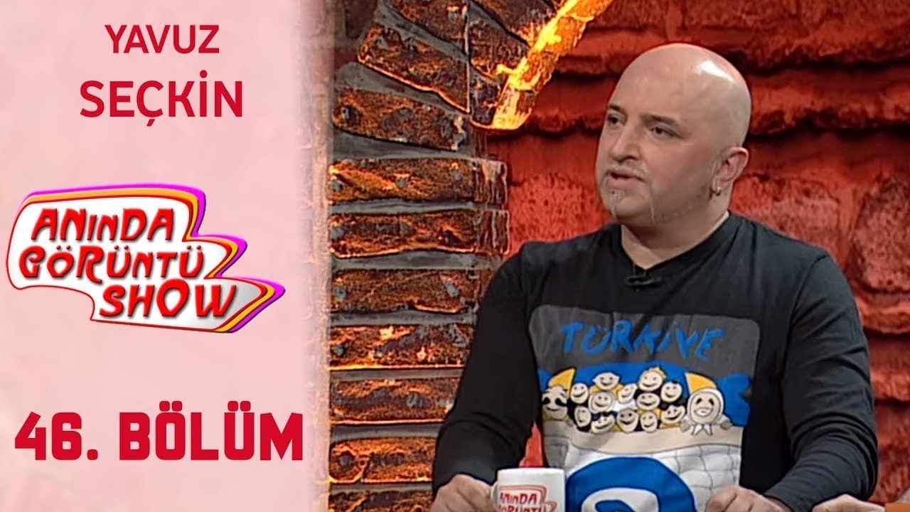 Anında Görüntü Show 46. Bölüm Tek Parça - YAVUZ SEÇKİN