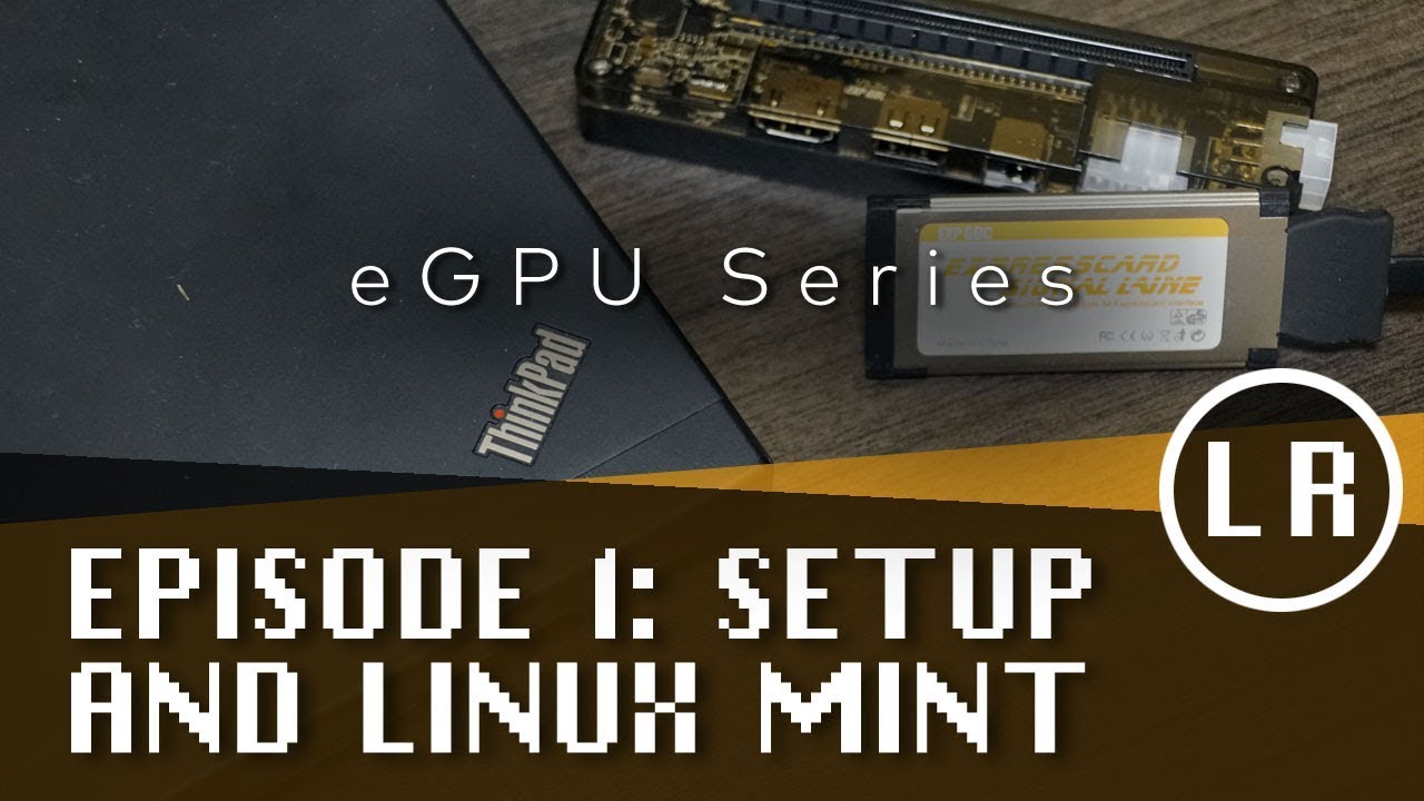 eGPU Series: Episode 1: Setup and Linux Mint (ThinkPad X220)