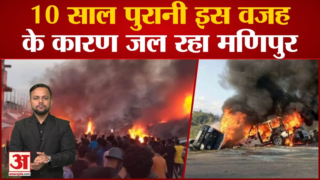 Manipur Hinsa: जानिये 10 साल पुरानी किस वजह के कारण जल रहा मणिपुर|amar ujala