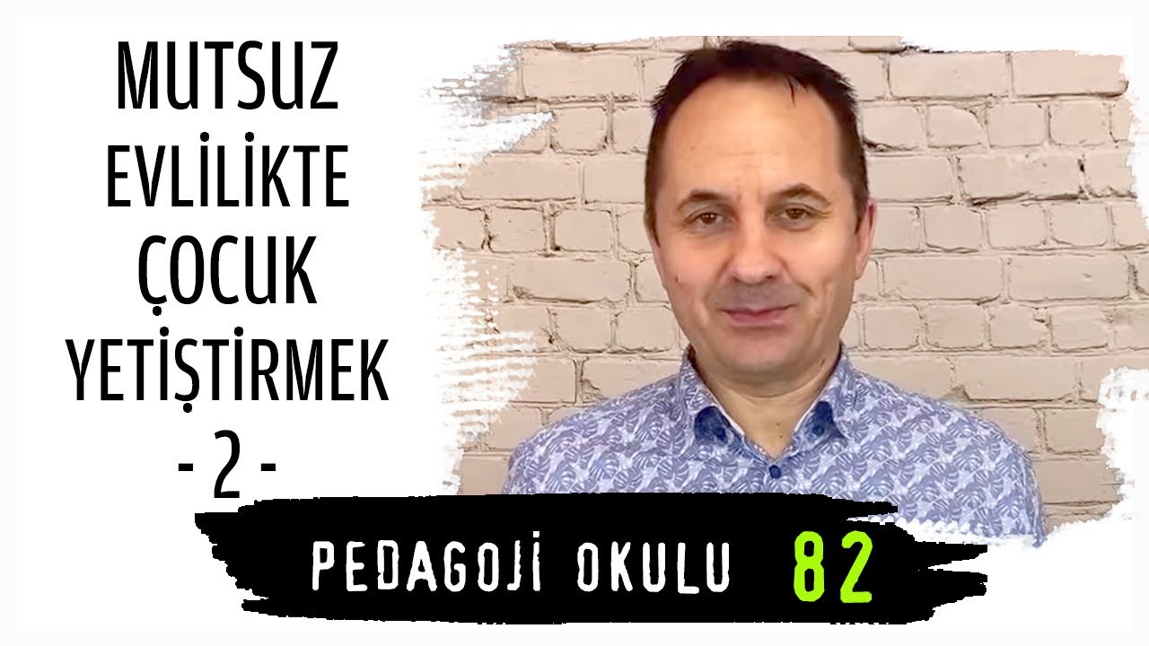 Pedagoji Okulu 82 - Mutsuz Evlilikte Çocuk Yetiştirmek 2