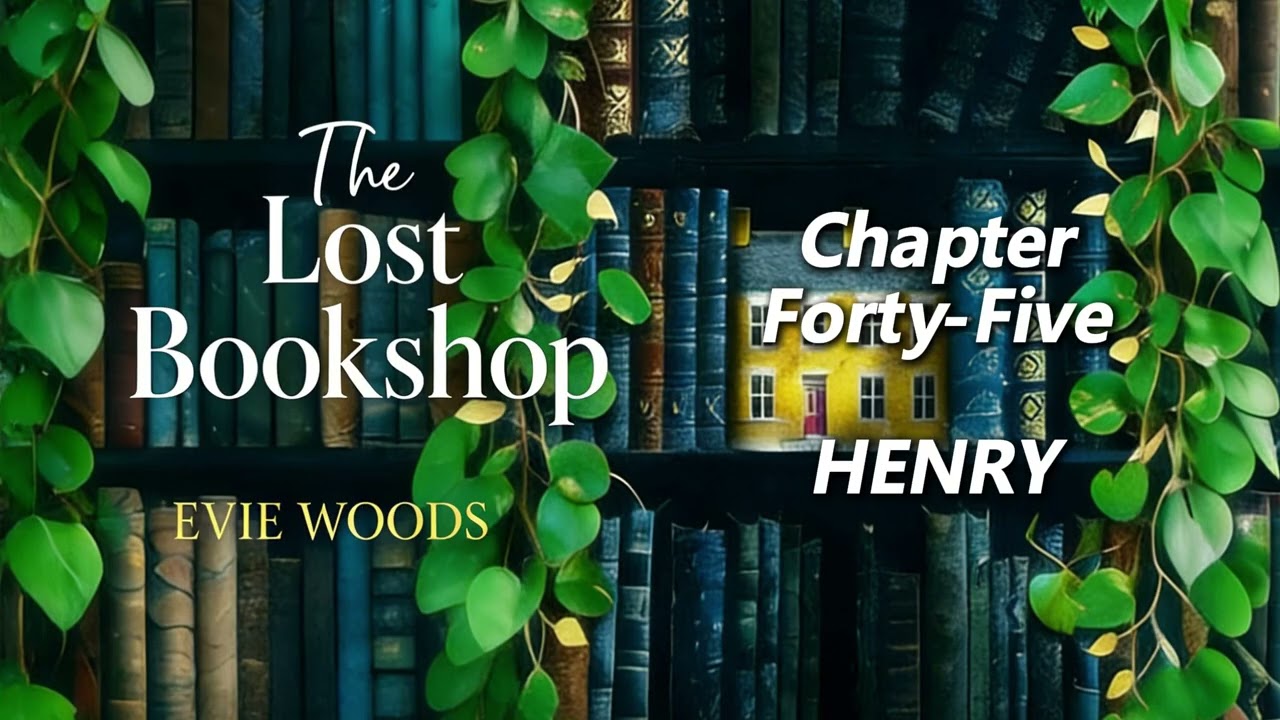 【The Lost Bookshop】by Evie Woods - Chapter Forty Five: HENRY