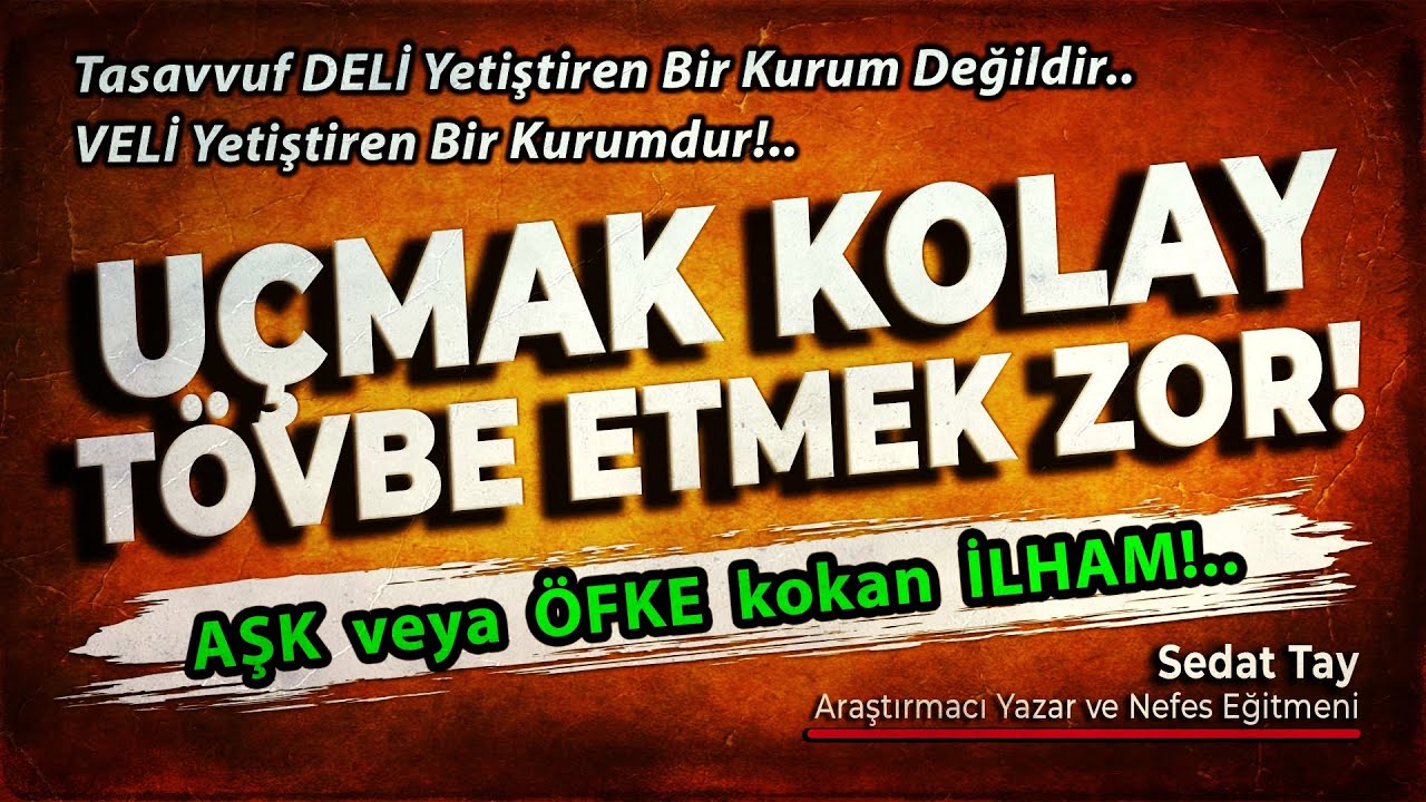 UÇMAK Kolay TÖVBE Etmek ZOR! / AŞK veya ÖFKE Kokan İLHAM / Tasavvuf VELİ Yetiştirir / @Sedat Tay