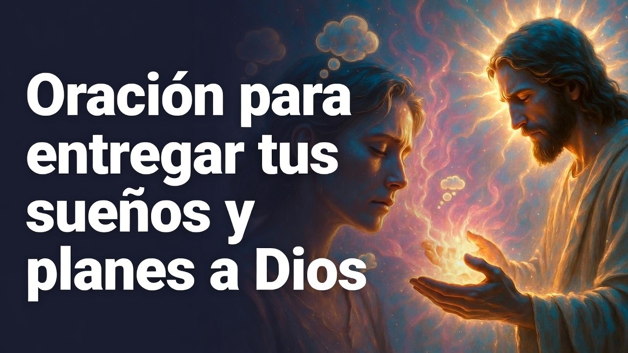 Oración para Entregar tus Sueños y Planes a las Manos de Dios | Descanso y Confianza en Él
