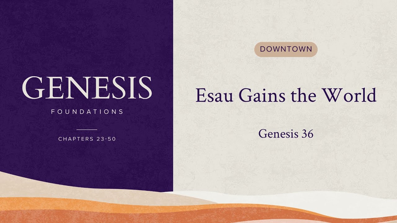 Esau Gains the World | Genesis: Foundations | Genesis 36