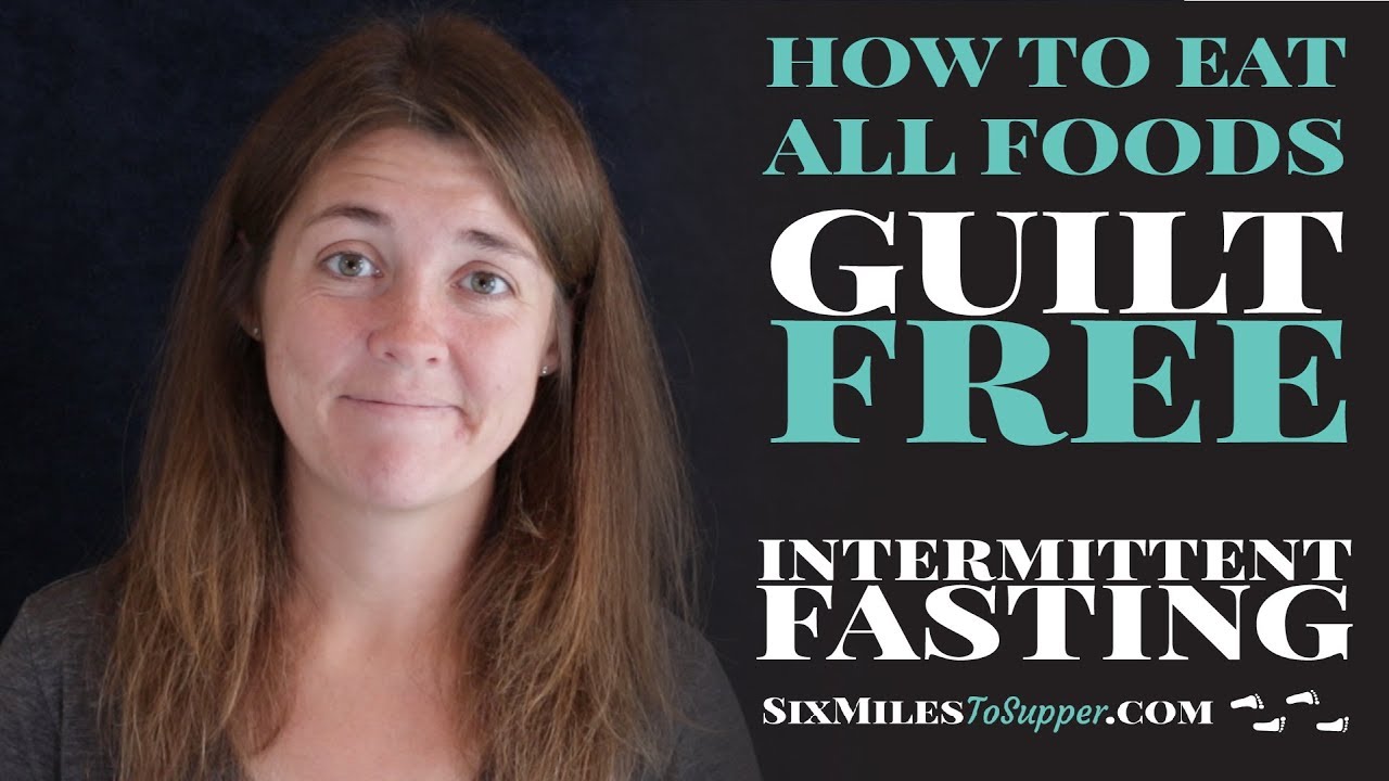 How to Learn to Eat All the Foods Guilt Free While Intermittent Fasting