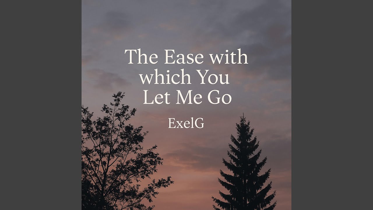The Ease with which You Let Me Go