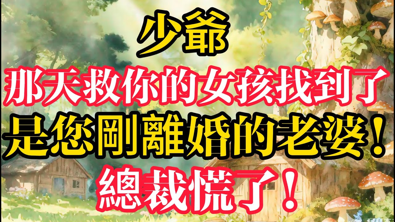 少爺，那天救你的女孩找到了，是您剛離婚的老婆！總裁慌了！