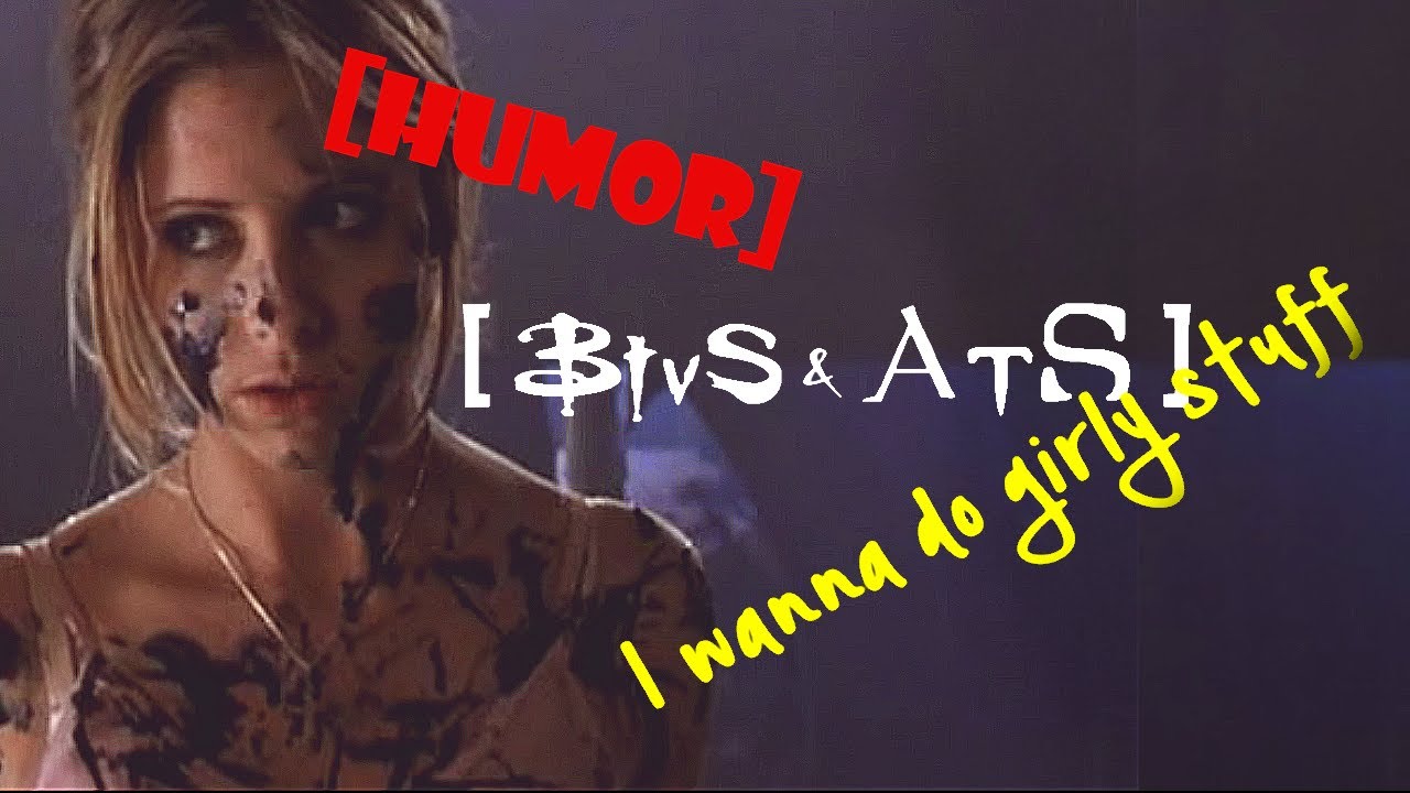 Buffyverse Humor - I wanna do girly stuff