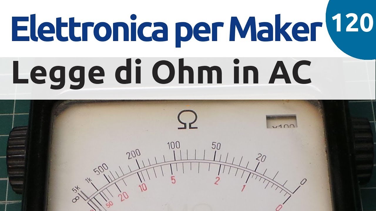 Legge di Ohm in regime alternato (AC) - Elettronica per Maker - Video 120