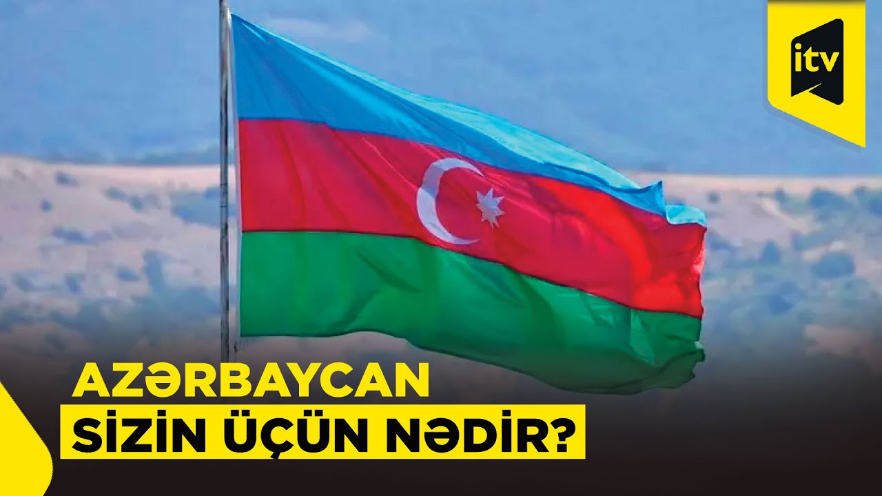 Azərbaycan sizin üçün nə deməkdir?
