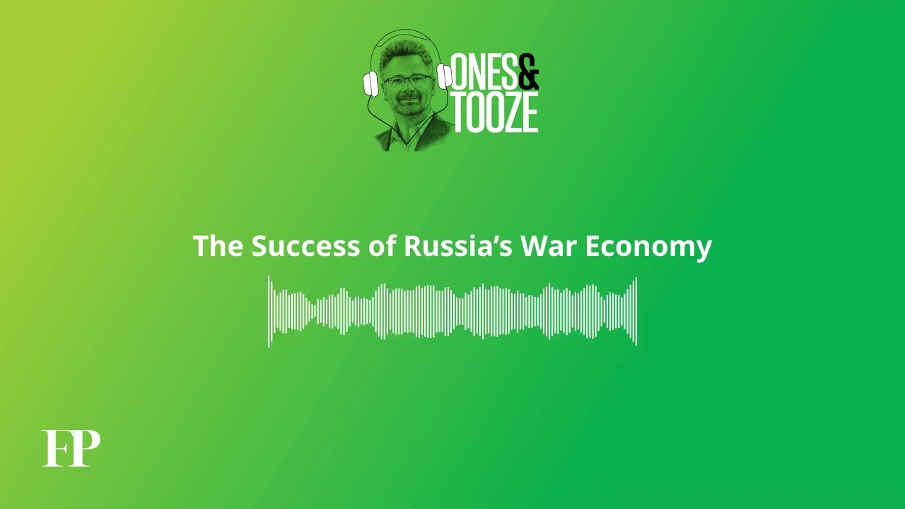 The Success of Russia’s War Economy | Ones and Tooze Ep. 143 | An FP Podcast