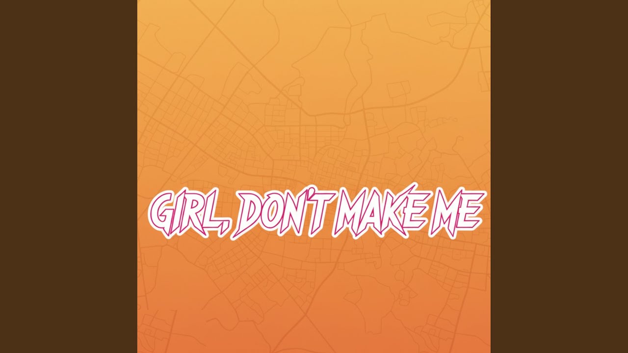 Girl, don't make me