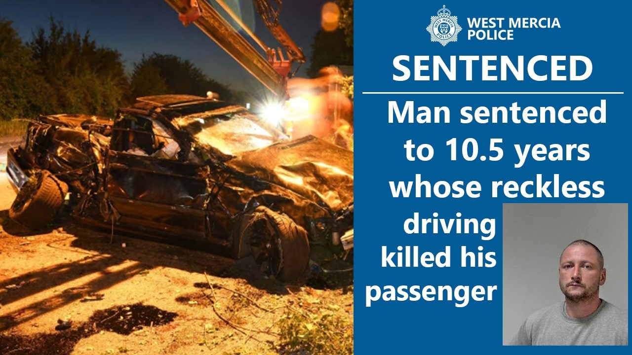 Man sentenced to 10.5 years whose reckless driving killed his passenger | West Mercia Police