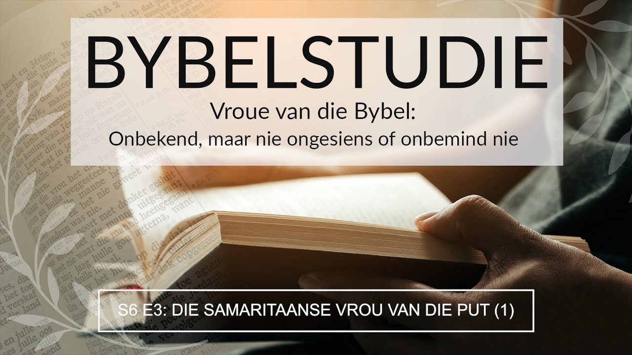 Bybelstudie S6 E3: DIE SAMARITAANSE VROU VAN DIE PUT (1)