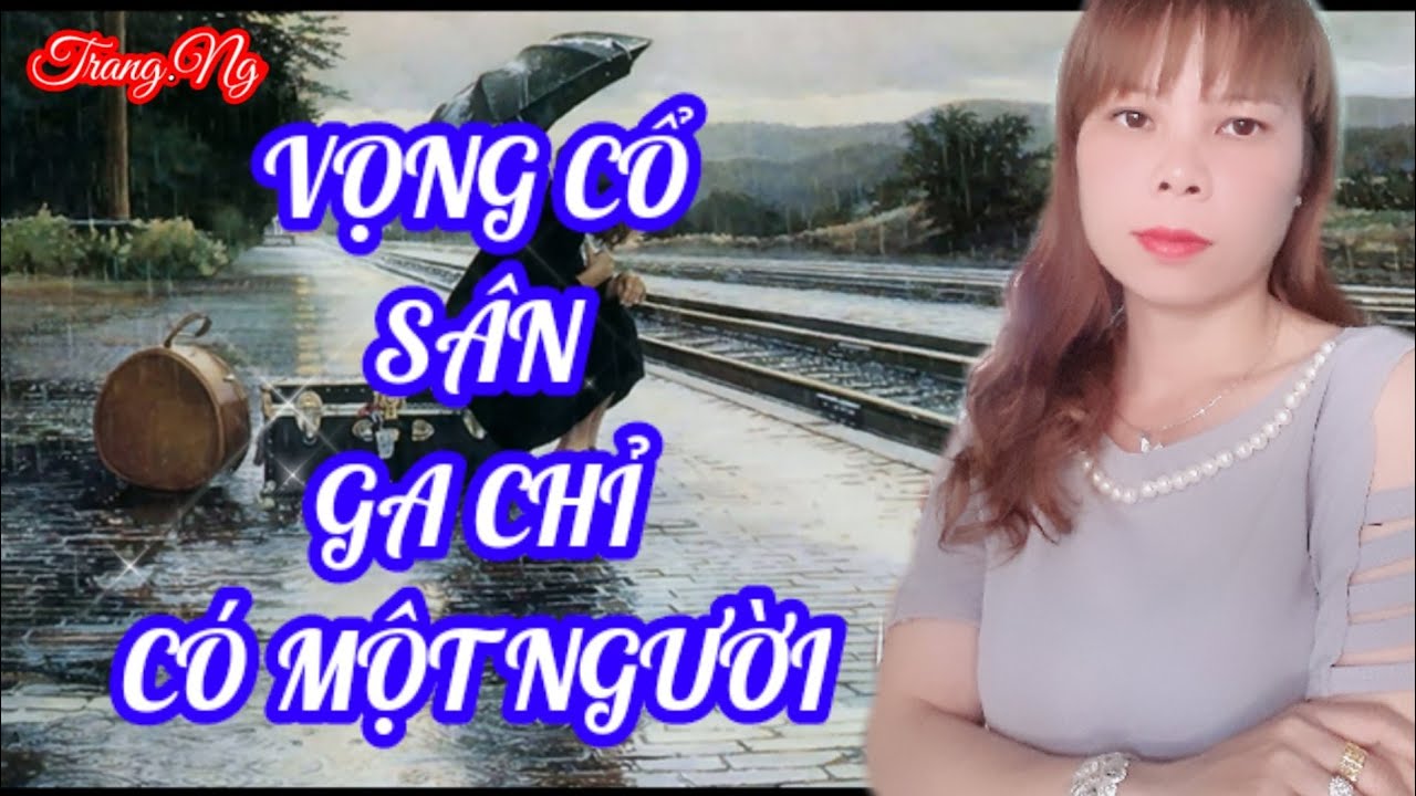 VỌNG CỔ SÂN GA CHỈ CÓ MỘT NGƯỜI - TRANG NGUYỄN - TG/VIỄN CHÂU