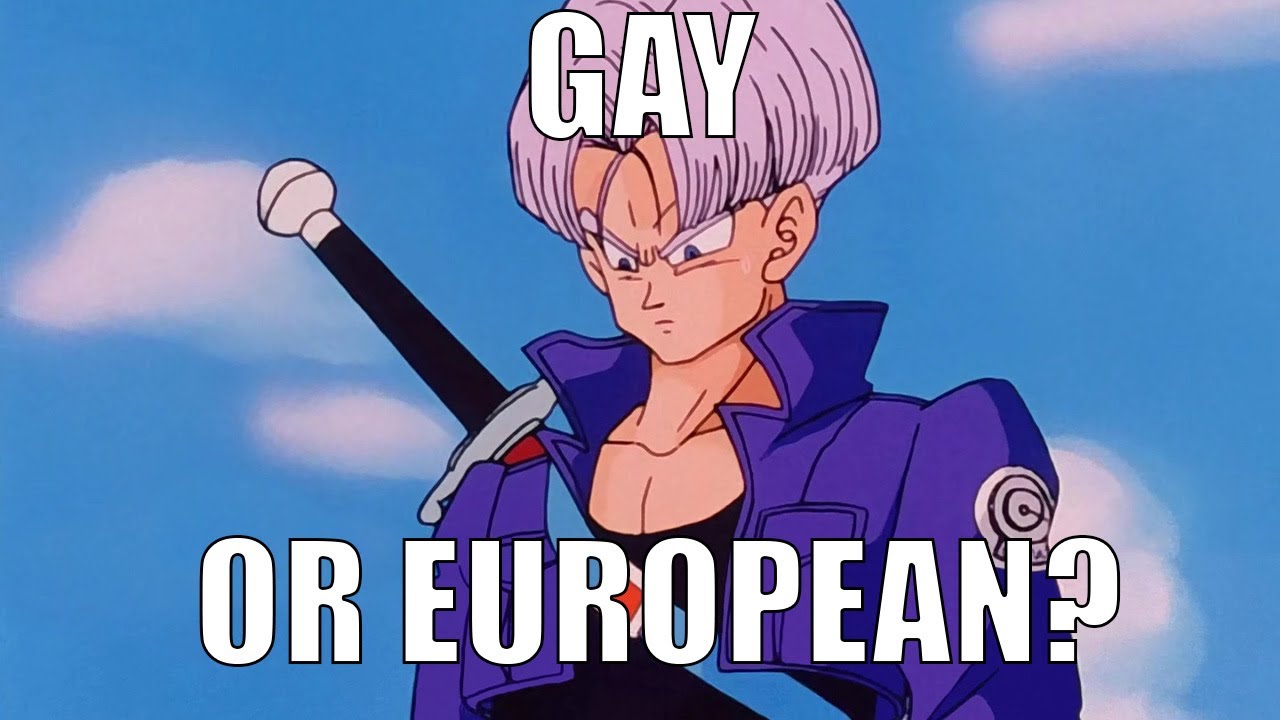 Is Trunks gay or European? (Dragon Ball There right there!)