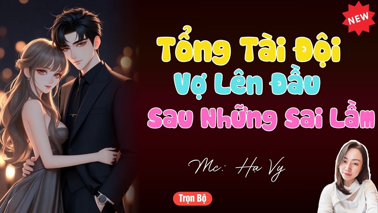 TRUYỆN TIỂU THUYẾT HAY :TỔNG TÀI ĐỘI VỢ LÊN ĐẦU SAU NHỮNG SAI LẦM | MC HẠ VY DIỄN ĐỌC HAY .