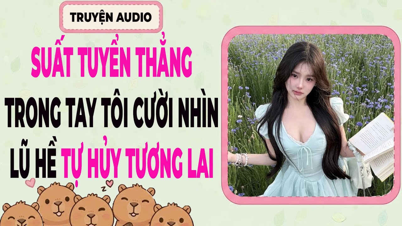 Truyện Audio| Suất Tuyển Thẳng Trong Tay, Tôi Cười Nhìn Lũ Hề Tự Hủy Tương Lai | Full Audio