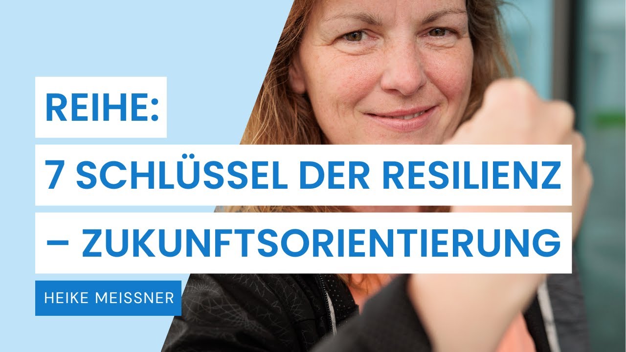 Videoreihe: 7 Schlüssel der Resilienz – Zukunftsorientierung (Teil 7/7)