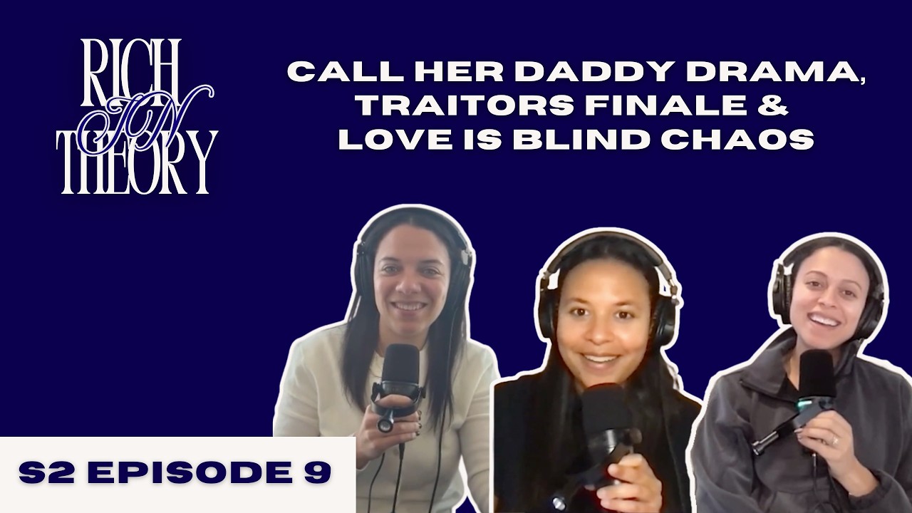 Call Her Daddy Drama, Traitors Finale & Love Is Blind Chaos | Rich in Theory S2 Ep. 9