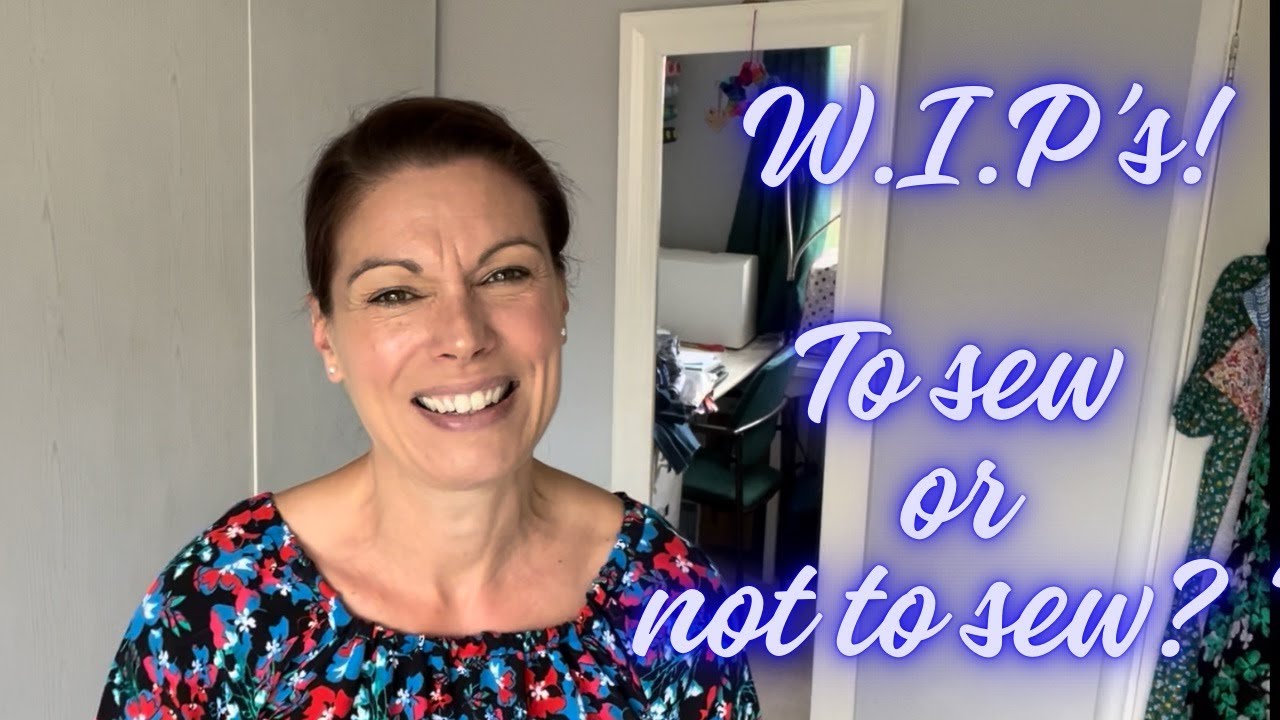 W.I.P's - To Sew or Not to Sew??!!  That is the question 😂
