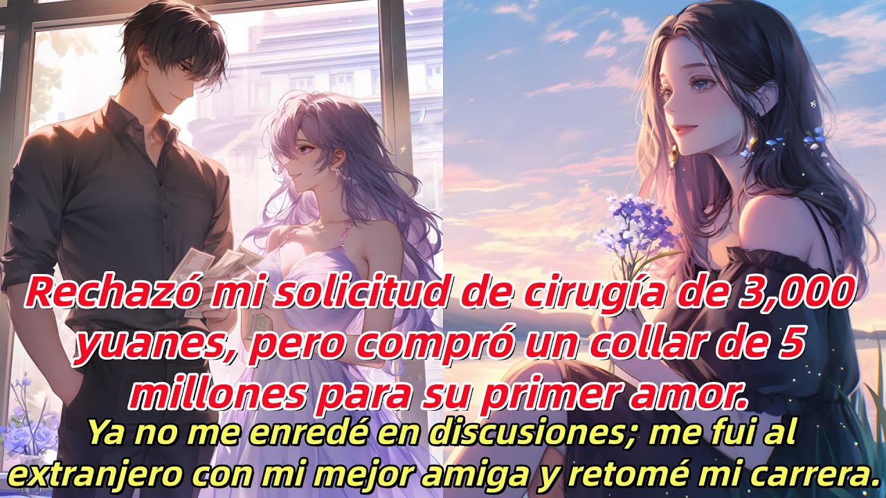 📕Negó mi cirugía de 3k, compró un collar de 5M para su ex. Fui al extranjero con mi mejor amiga y...