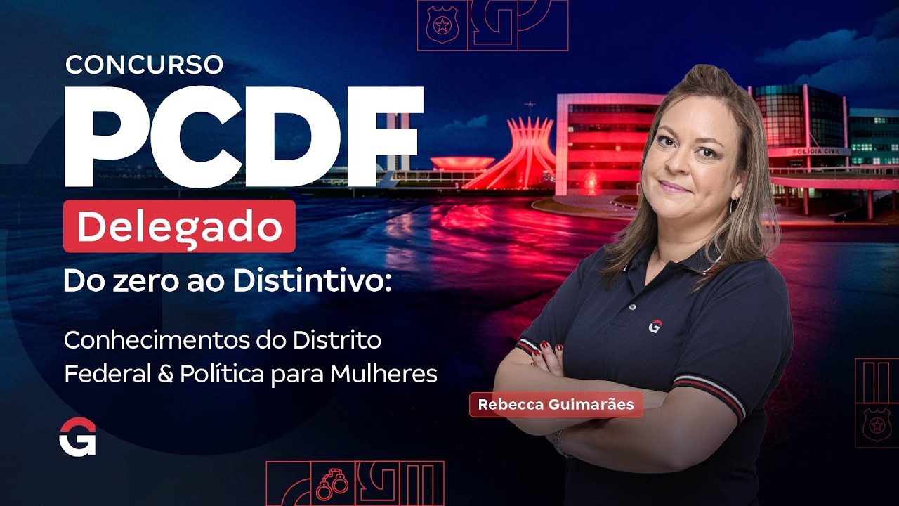 Concurso PC DF Delegado | Do Zero ao Distintivo: Conhecimentos do DF e Política para Mulheres