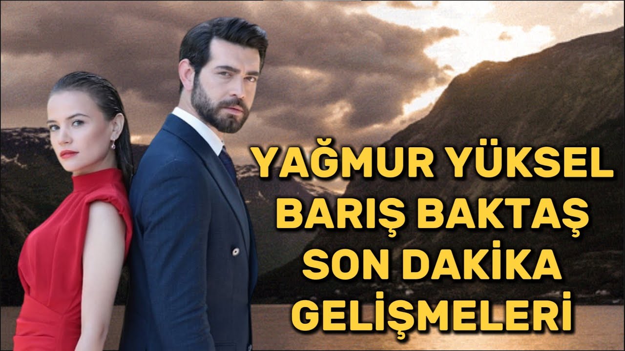 YAĞMUR YÜKSEL  BARIŞ BAKTAŞ SON DAKİKA GELİŞMELERİ