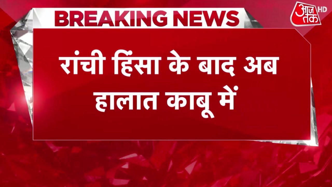 Ranchi Violence: के बाद अब हालात काबू में, इंटरनेट सेवा बहाल, धारा 144 जारी | Latest Hindi News