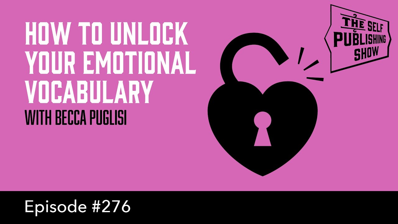 How to Unlock Your Emotional Vocabulary - with Becca Puglisi (The Self Publishing Show, episode 276)