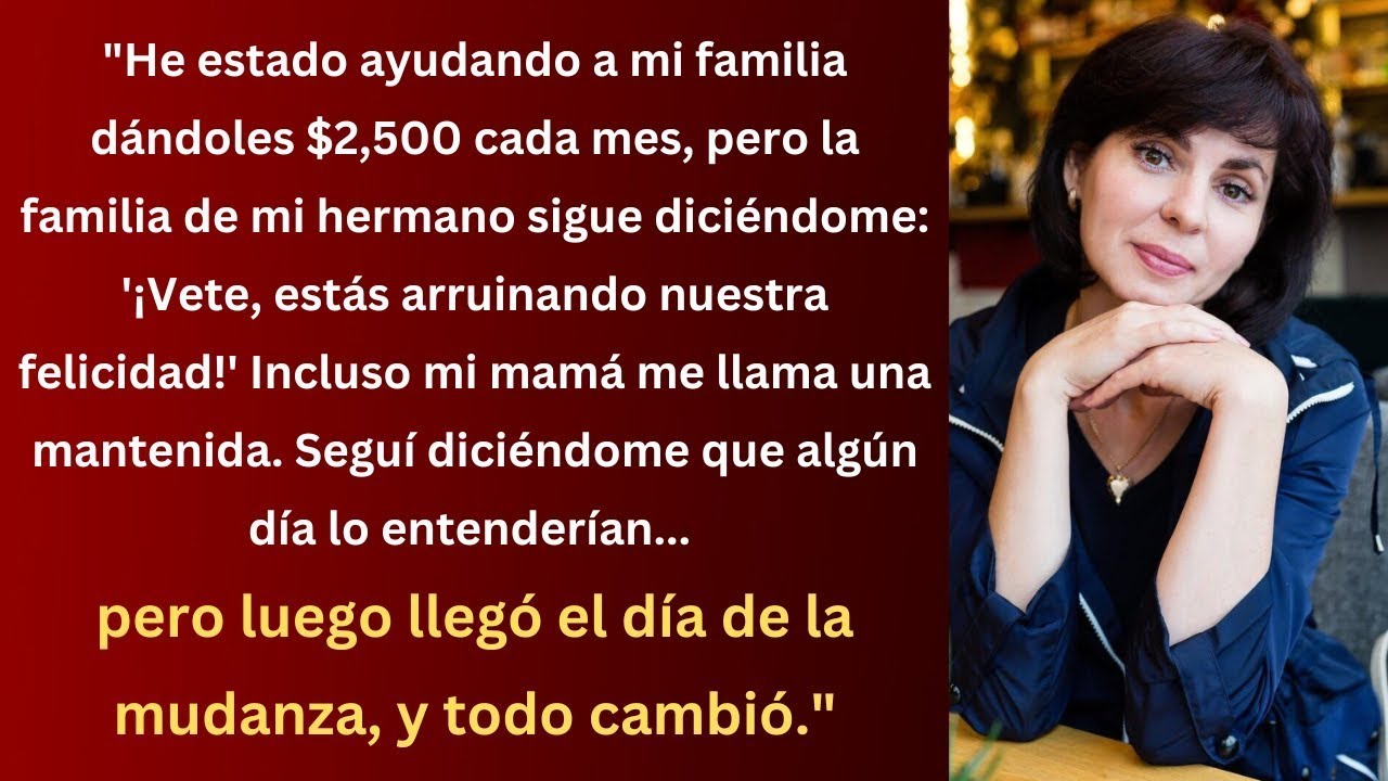 Apoyé a Mi Familia con $2,500 al Mes, Pero El Día de la Mudanza Reveló Una Impactante Verdad