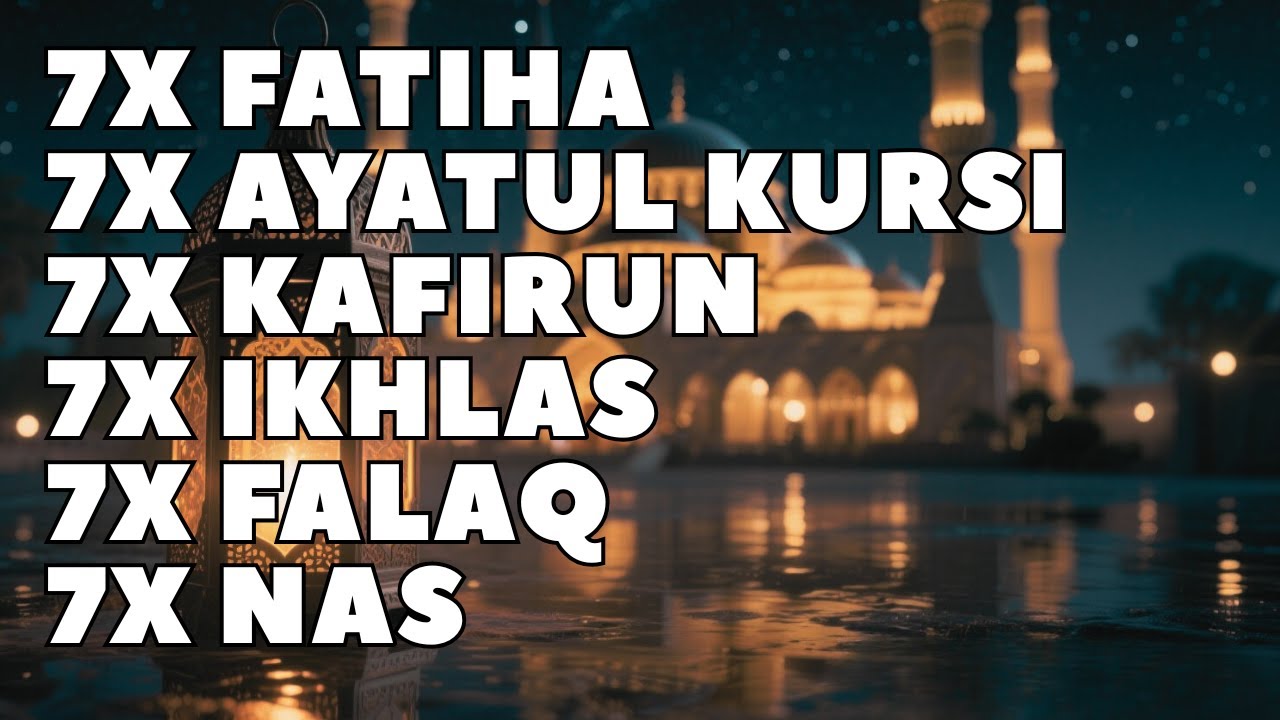 FATIHA 7X AYATUL KURSI 7X KAFIRUN 7X IKHLAS 7X FALAQ 7X NAS