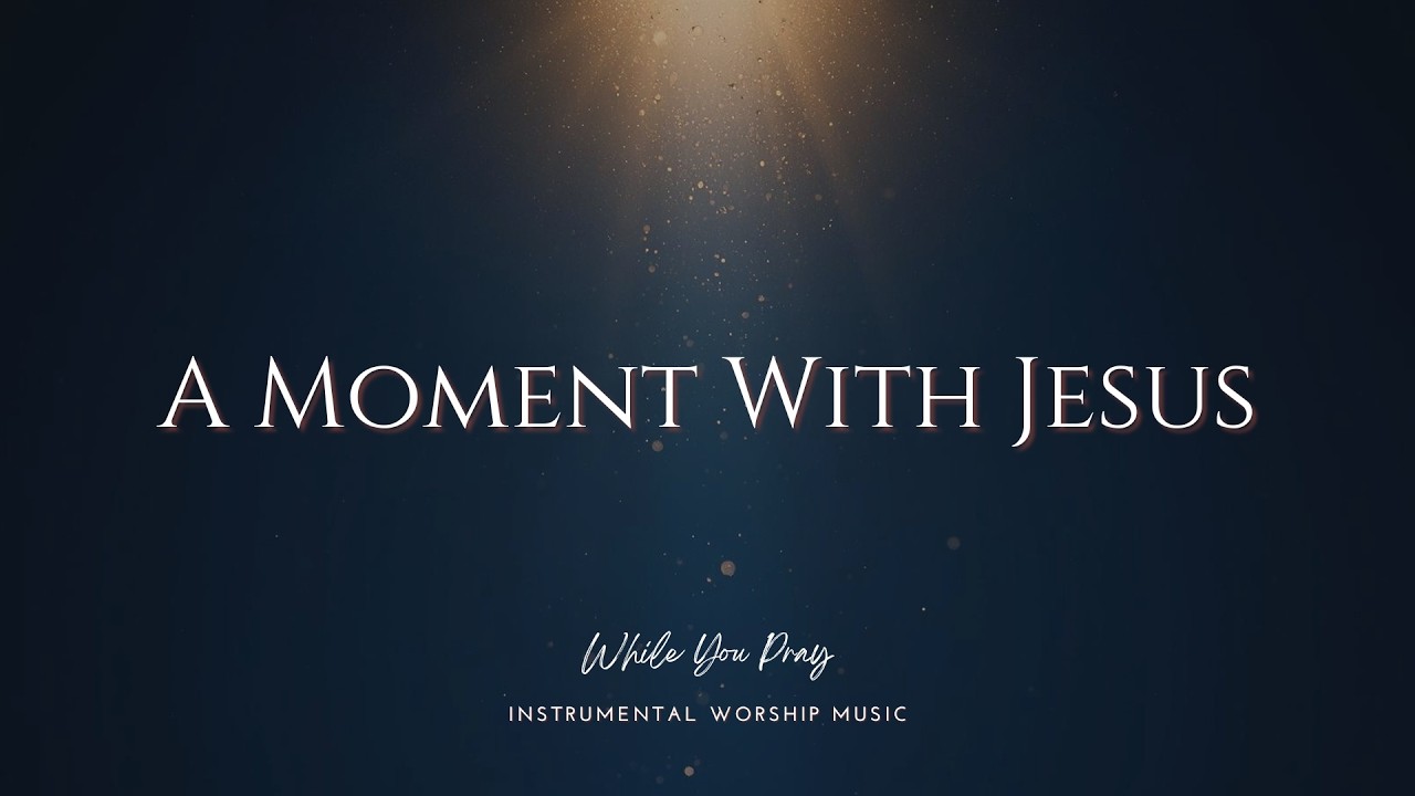 A Moment With Jesus | Instrumental Worship Music | While You Pray
