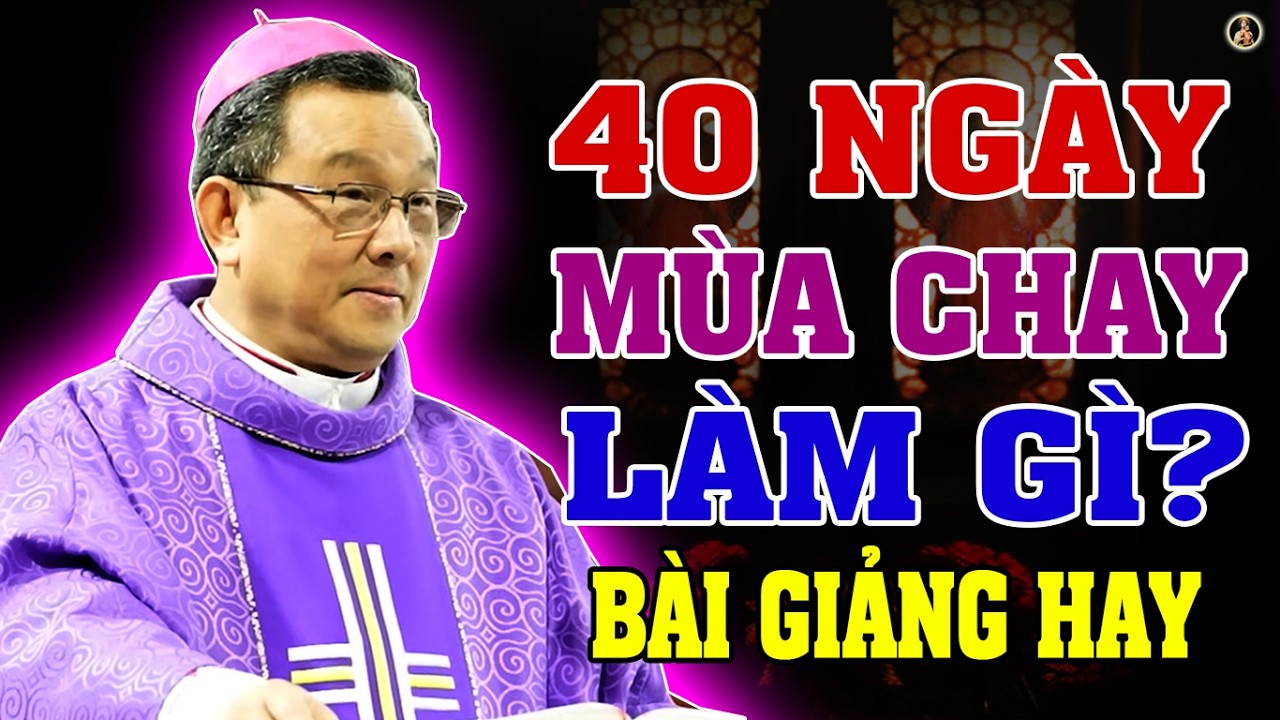 40 NGÀY MÙA CHAY LÀM GÌ ? Bài giảng SÂU SẮC Của ĐC Giuse Đỗ Quang Khang