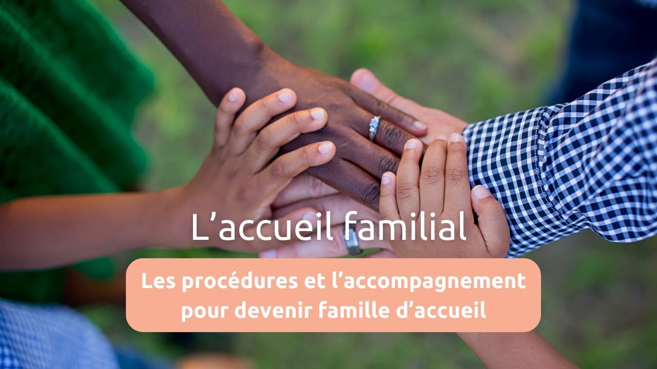 LES PROCEDURES ET L'ACCOMPAGNEMENT POUR DEVENIR FAMILLE D'ACCUEIL