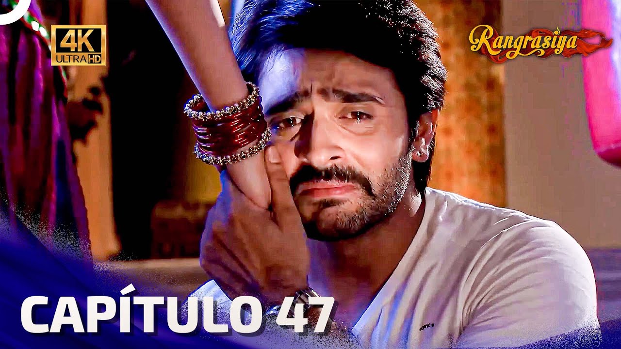 Rangrasiya Capítulo 47 | Novela India | Doblado en Español (4K)
