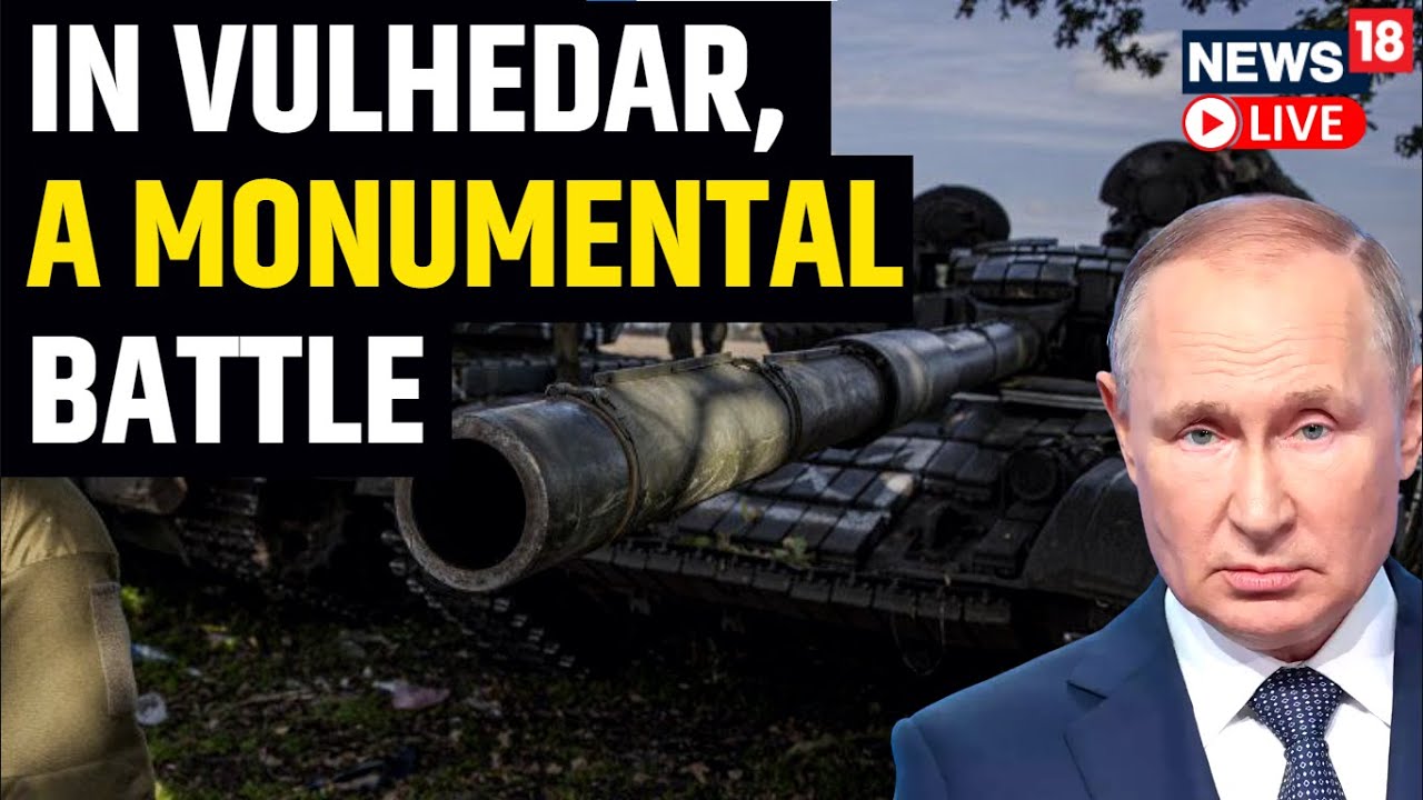 Battle Intensifies For The Ukrainian City Of Vulhedar | Russia Vs Ukraine War Update | News18 LIVE