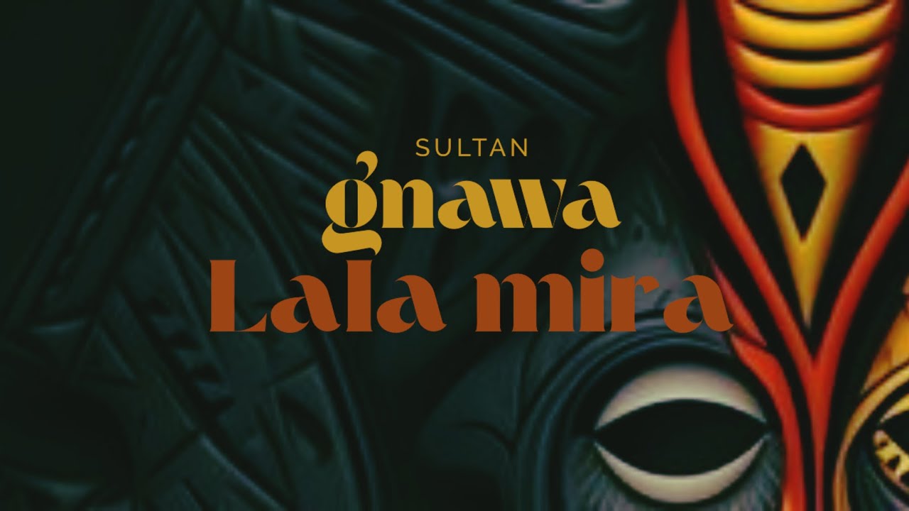 Sultan Gnawa – Lalla Mira – (Effacée un jour... Renaît à jamais | Lyric Video)