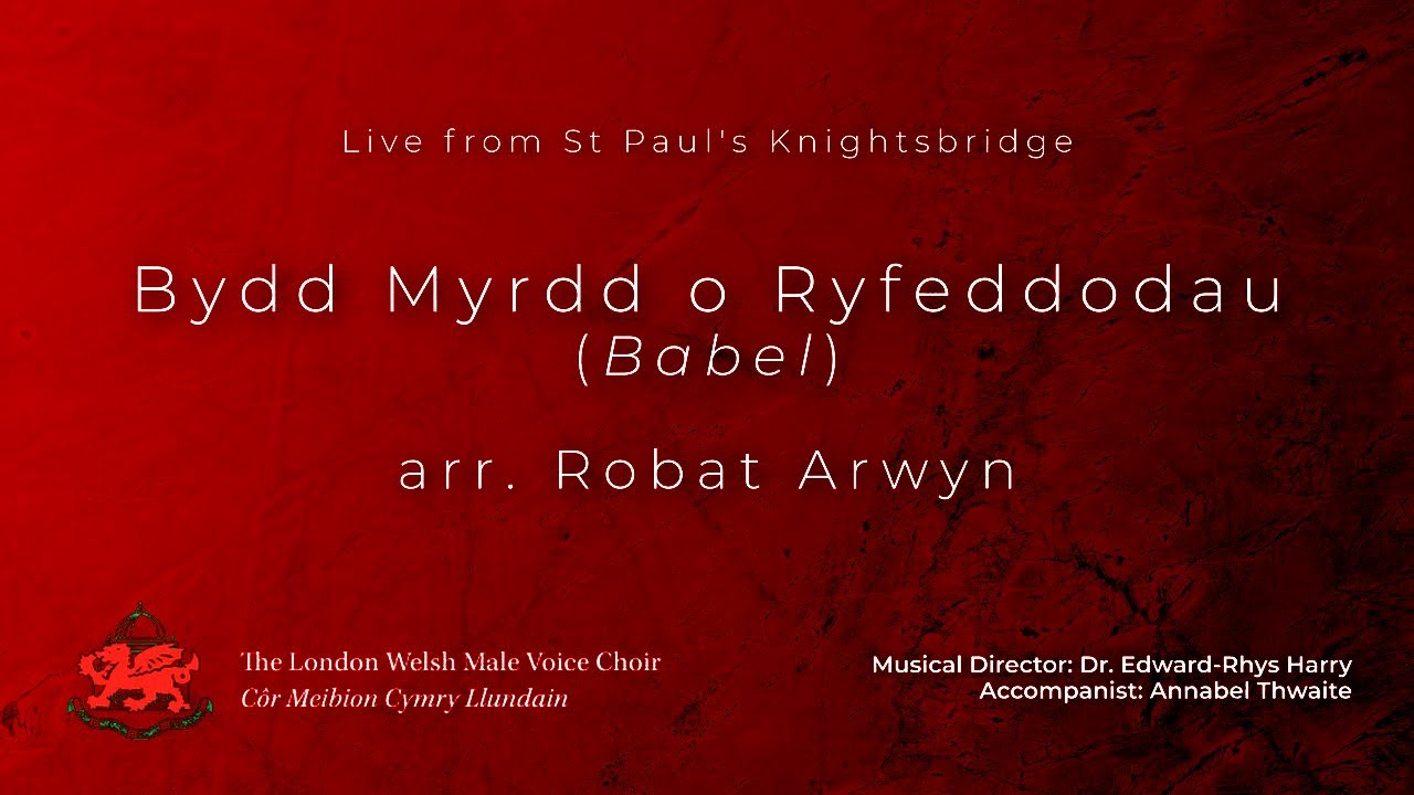 Bydd Myrdd o Ryfeddodau (BABEL) arr. Robat Arwyn - London Welsh Male Voice Choir