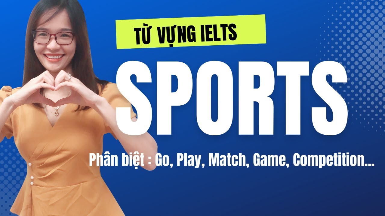 Từ vựng chất & Ý tưởng hay IELTS Writing chủ đề Sports - Phân biệt do, go, play; match, game,..